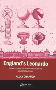 Title: England's Leonardo: Robert Hooke and the Seventeenth-Century Scientific Revolution / Edition 1, Author: Allan Chapman