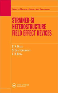 Title: Strained-Si Heterostructure Field Effect Devices / Edition 1, Author: C.K Maiti