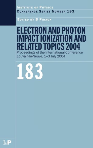 Electron and Photon Impact Ionization and Related Topics 2004: Proceedings of the International Conference Louvain-la-Neuve, 1-3 July 2004 / Edition 1