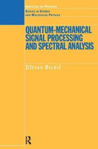 Title: Quantum-Mechanical Signal Processing and Spectral Analysis / Edition 1, Author: Dzevad Belkic