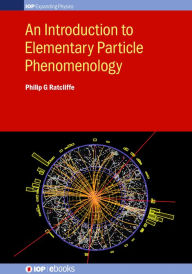 Title: An Introduction to Elementary Particle Phenomenology, Author: Philip G Ratcliffe