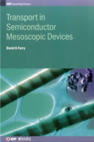 Title: Transport in Semiconductor Mesoscopic Devices, Author: David K. Ferry
