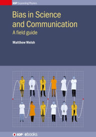 Title: Bias in Science and Communication: A field guide, Author: Matthew Welsh