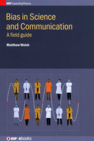 Title: Bias in Science and Communication: A Field Guide, Author: Matthew Welsh