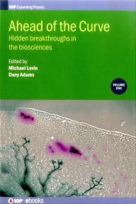 Title: Ahead of the Curve: Hidden Breakthroughs in the Biosciences, Author: Michael Levine