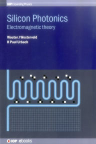 Title: Silicon Photonics: Electromagnetic Theory, Author: Wouter Westerveld