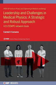 Title: Leadership and Challenges in Medical Physics - a Strategic and Robust Approach: A EUTEMPE Network book, Author: Carmel Caruana