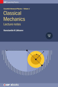 Title: Essential Advanced Physics: Lecture notes in Classical Mechanics, Author: Konstantin Likharev