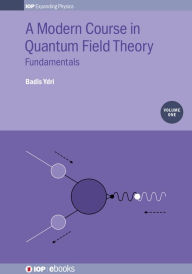 Title: A Modern Course in Quantum Field Theory, Volume 1: Fundamentals, Author: Badis Ydri