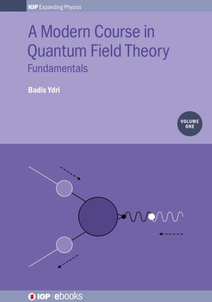 A Modern Course in Quantum Field Theory, Volume 1: Fundamentals