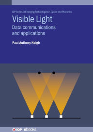 Title: Visible Light: Data communications and applications, Author: Paul Anthony Haigh