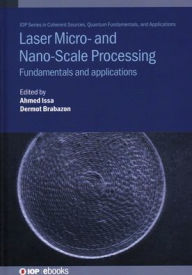 Title: Laser Micro- and Nano-Scale Processing: Fundamentals and applications, Author: Ahmed Issa