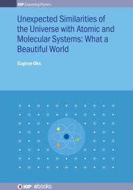 Title: Unexpected Similarities of the Universe with Atomic and Molecular Systems: What a Beautiful World: What a beautiful world, Author: Eugene Oks