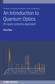 Title: An Introduction to Quantum Optics: An Open Systems Approach, Author: Perry Rice