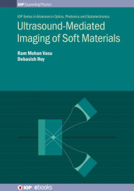 Title: Ultrasound-Mediated Imaging of Soft Materials, Author: Ram Mohan Vasu