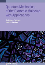 Title: Quantum Mechanics of the Diatomic Molecule with Applications, Author: Christian G Parigger