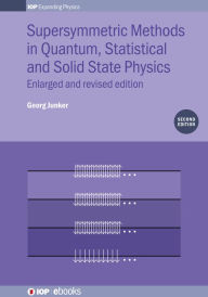 Title: Supersymmetric Methods in Quantum, Statistical and Solid State Physics: Enlarged and Revised Edition, Author: Georg Junker