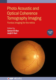Title: Photo Acoustic and Optical Coherence Tomography Imaging, Volume 2: Fundus imaging for the retina, Author: Ayman El-Baz