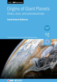 Title: Origins of Giant Planets, Volume 1: Disks, dust, and planetesimals, Author: Sarah Dodson-Robinson