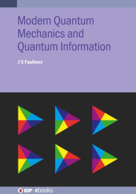 Title: Modern Quantum Mechanics and Quantum Information: A Pracitcal Applications Approach, Author: J S Faulkner