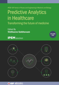 Title: Predictive Analytics in Healthcare, Volume1: Transforming the future of medicine, Author: Vinithasree Subbhuraam
