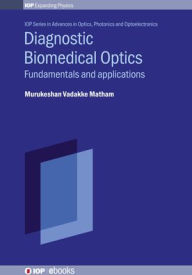 Title: Diagnostic Biomedical Optics: Fundamentals and Applications, Author: Murukeshan Vadakke Matham