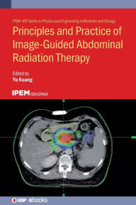 Title: Principles and Practice of Image-Guided Abdominal Radiation Therapy, Author: Yu Kuang