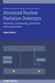 Title: Advanced Nuclear Radiation Detectors: Materials, Processing, Properties And Applications, Author: Ashok Batra