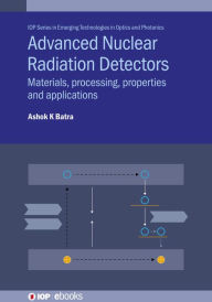Title: Advanced Nuclear Radiation Detectors: Materials, processing, properties and applications, Author: Ashok K Batra