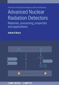 Title: Advanced Nuclear Radiation Detectors: Materials, processing, properties and applications, Author: Ashok K Batra