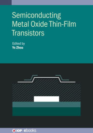 Title: Semiconducting Metal Oxide Thin-Film Transistors, Author: Ye Zhou