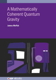 Title: A Mathematically Coherent Quantum Gravity, Author: James Moffat