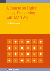 Title: A Course on Digital Image Processing with MATLAB®, Author: P K Thiruvikraman