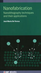 Title: Nanofabrication: Nanolithography techniques and their applications, Author: Josï Marïa de Teresa