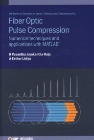 Title: Fibre Optic Pulse Compression: Numerical Techniques And Applications With Matlab®, Author: R. Vasantha Jayakantha Raja