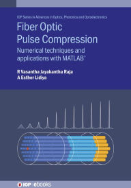 Title: Fiber Optic Pulse Compression: Numerical techniques and applications with MATLAB®, Author: R Vasantha Jayakantha Raja