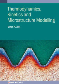 Title: Thermodynamics, Kinetics and Microstructure Modelling, Author: Simon Gill