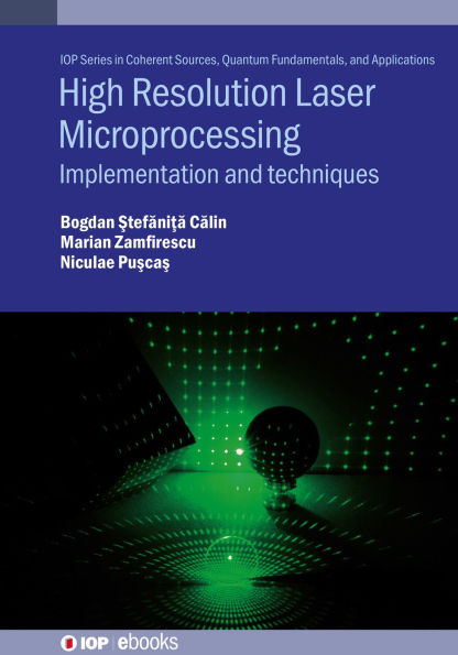 High Resolution Laser Microprocessing: Implementation and techniques