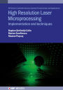 High Resolution Laser Microprocessing: Implementation and techniques