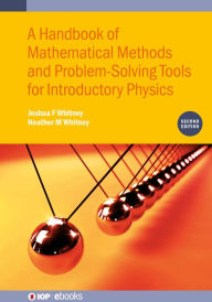 Title: A Handbook of Mathematical Methods and Problem-Solving Tools for Introductory Physics (Second Edition), Author: Joshua F Whitney