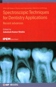 Title: Spectroscopic Techniques for Dentistry Applications: Recent advances, Author: Ashutosh Shukla