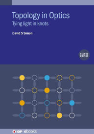 Title: Topology in Optics (Second Edition): Tying light in knots, Author: David S Simon