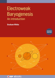 Title: Electroweak Baryogenesis (Second Edition): An introduction, Author: Graham White