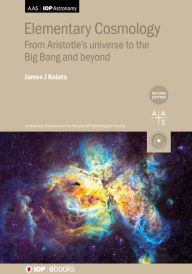 Title: Elementary Cosmology (Second Edition): From Aristotle's universe to the Big Bang and beyond, Author: James J Kolata