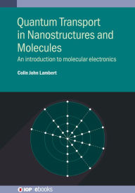 Title: Quantum Transport in Nanostructures and Molecules: An introduction to molecular electronics, Author: Colin John Lambert