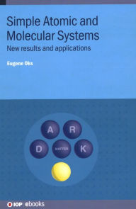 Title: Simple Atomic and Molecular Systems: New Results and Applications, Author: Eugene Oks