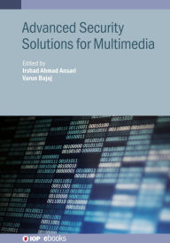 Title: Advanced Security Solutions for Multimedia, Author: Irshad Ahmad Ansari