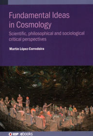 Title: Fundamental Ideas in Cosmology: Scientific, philosophical and sociological critical perspectives, Author: Martin Lopez-Corredoira