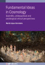 Fundamental Ideas in Cosmology: Scientific, philosophical and sociological critical perspectives