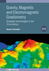 Title: Gravity, Magnetic and Electromagnetic Gradiometry (Second Edition): Strategic technologies in the 21st century, Author: Alexey V Veryaskin